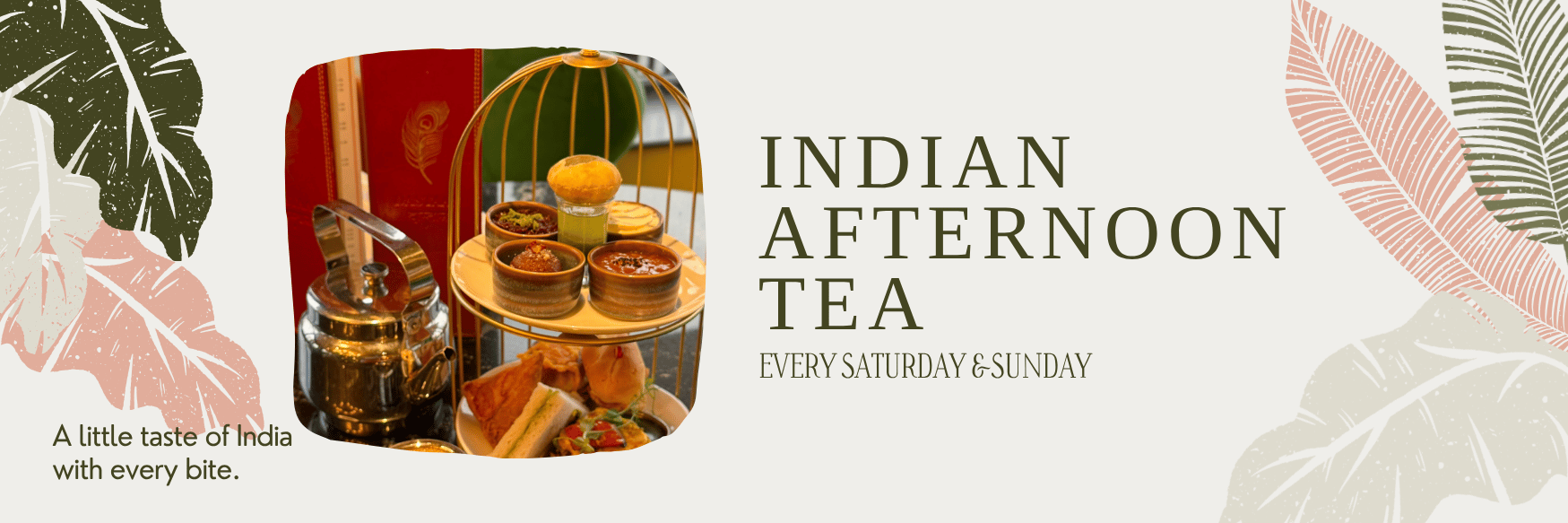Indian Afternoon Tea : Every Saturday & Sunday